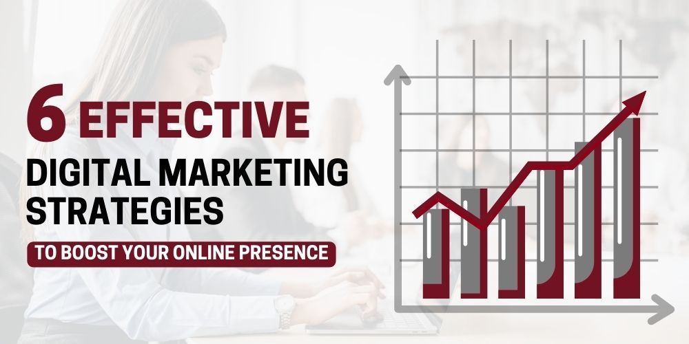 6 Effective Digital Marketing Strategies to Boost Your Online Presence