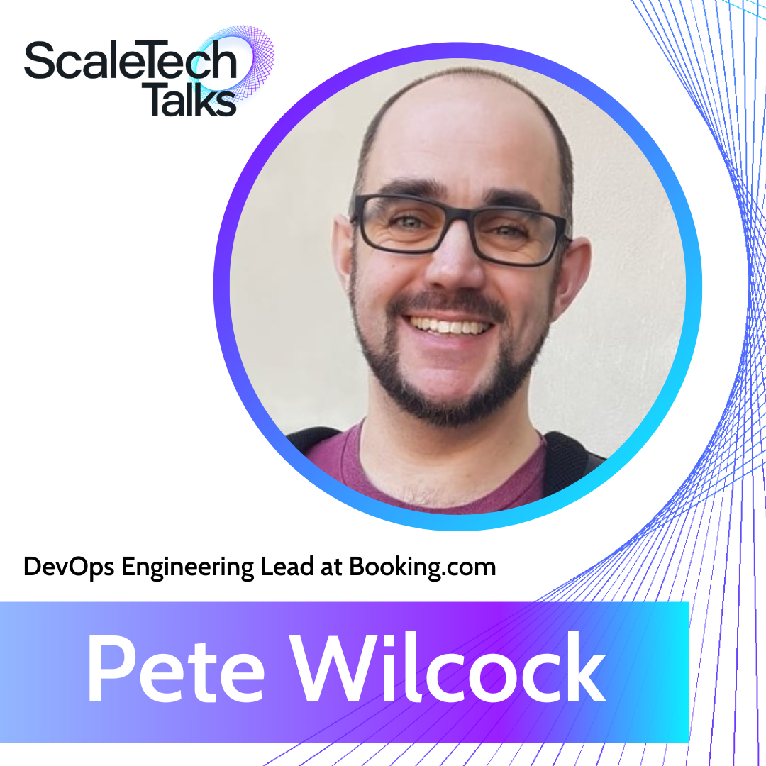 Pete Wilcock, DevOps Engineering Lead at Booking.com, featured in a Scaletech Talks graphic. Smiling man with glasses in a purple-edged circle.