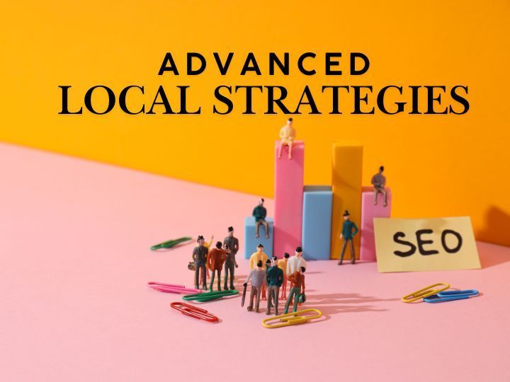 Beyond the Basics: Advanced Local Strategies Beyond the Basics: Advanced Local Strategies