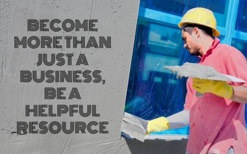 Become More Than Just a Business, Be a Helpful Resource Become More Than Just a Business, Be a Helpful Resource