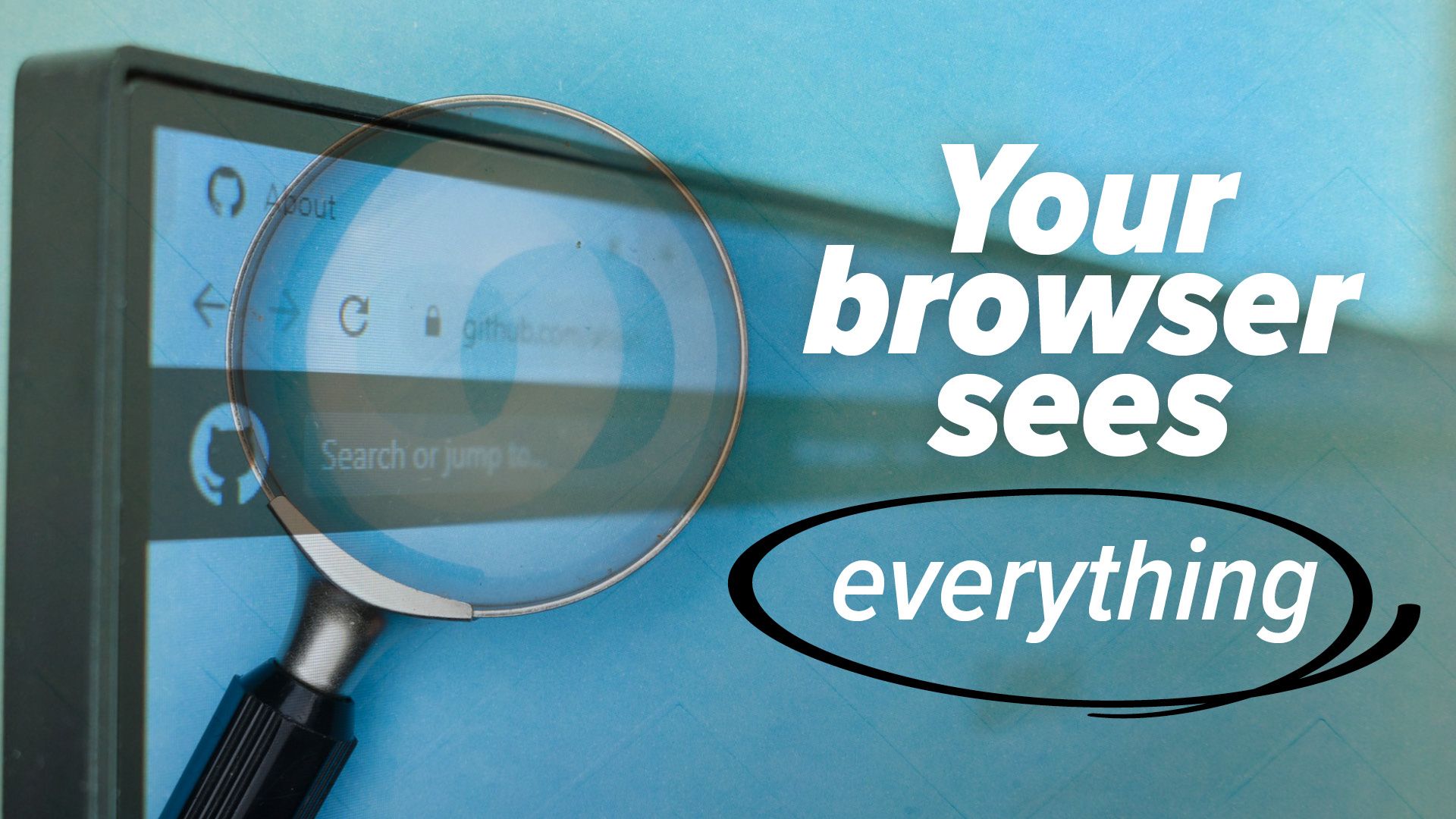 Magnifying glass over a browser window with the text “Your browser sees everything.”