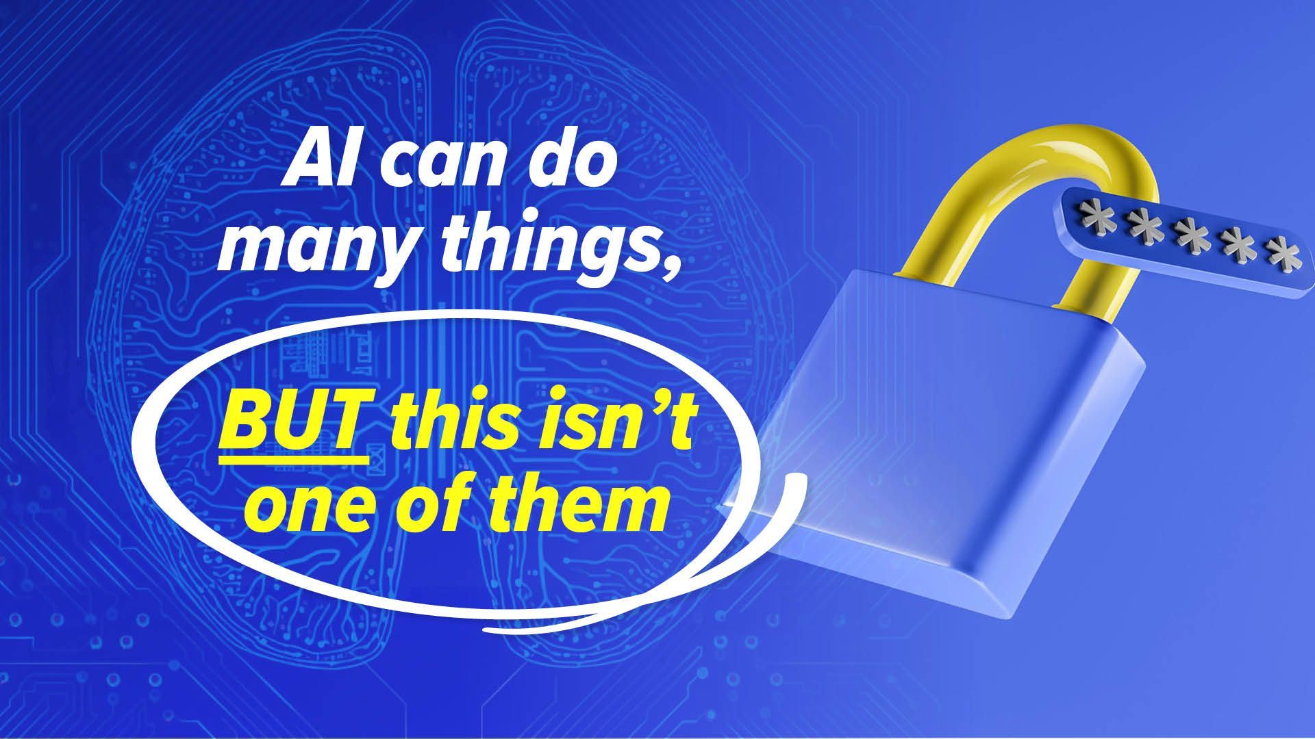 Blue ad graphic with a padlock and the text, “AI can do many things, BUT this isn’t one of them.”
