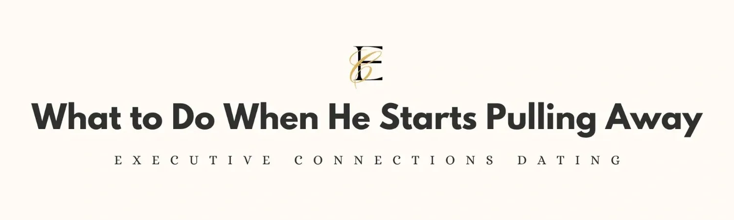 Matchmaker advice: What to do when he pulls away – Executive Connections Dating, Houston, Dallas, Austin.