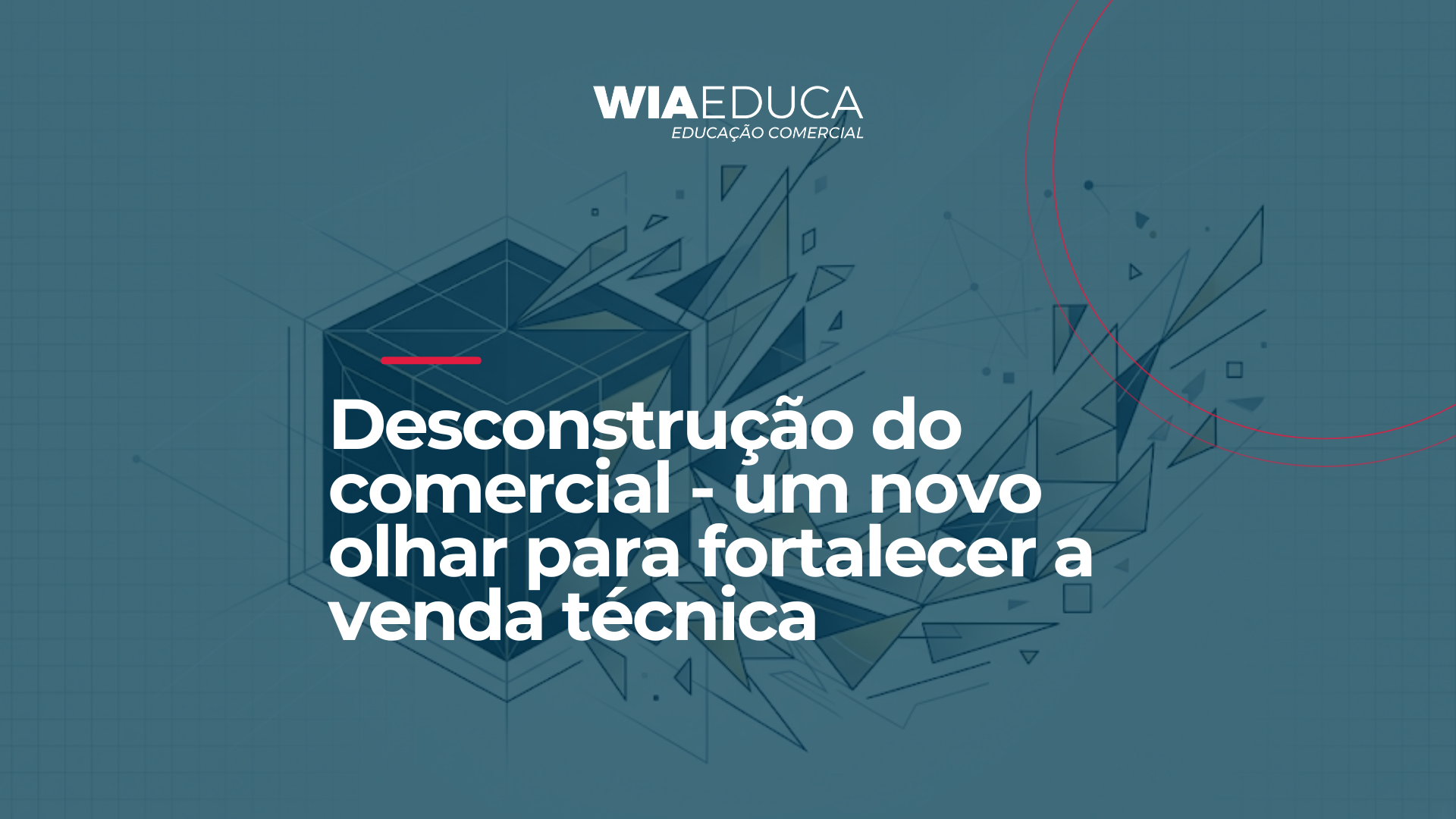 Desconstrução do comercial - um novo olhar para fortalecer a venda técnica