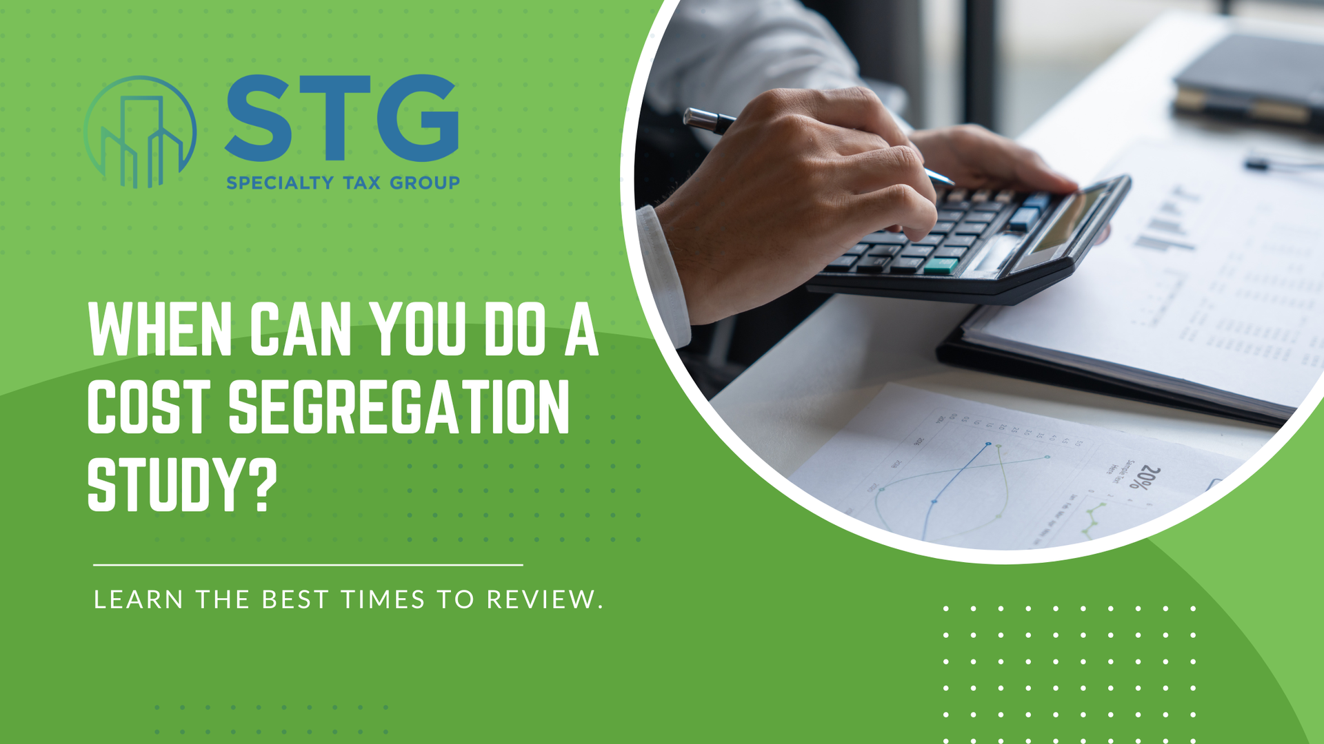 Green STG banner with hands using a calculator and text: “When can you do a cost segregation study?”