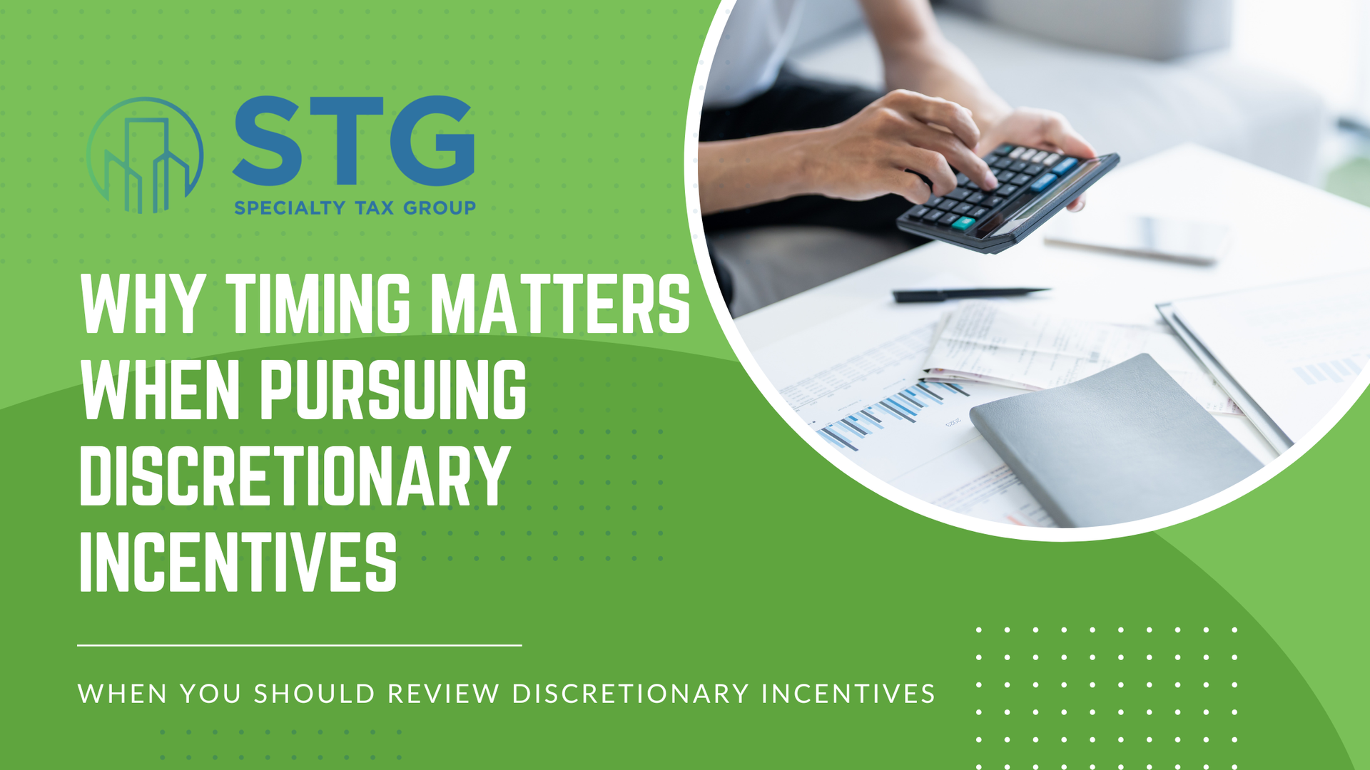 Green STG cover about timing matters when pursuing discretionary incentives, with hands typing on calculator and papers.