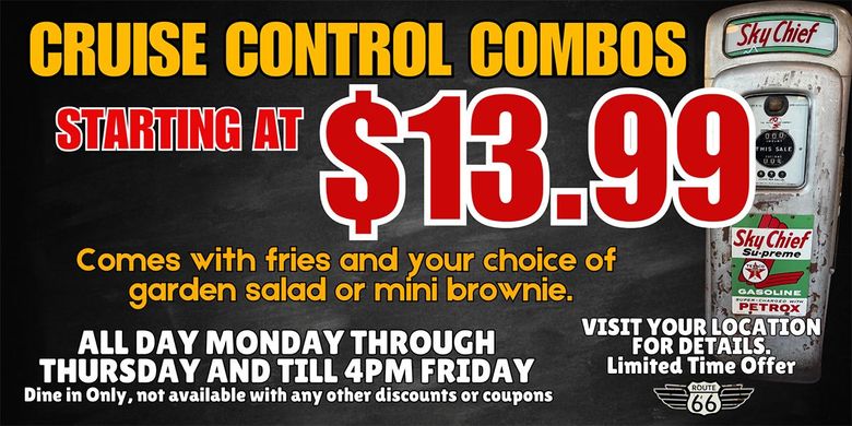 Cruise control combos starting at $ 13.99 comes with fries and your choice of garden salad or mini brownie