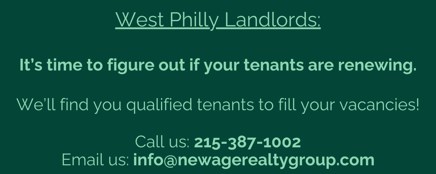 West Philly Landlords: It's time to figure out if your tenants are renewing. We'll find you qualified tenants to fill your vacancies! Call us: 215-387-1002. Email us: info@newagerealtygroup.com.