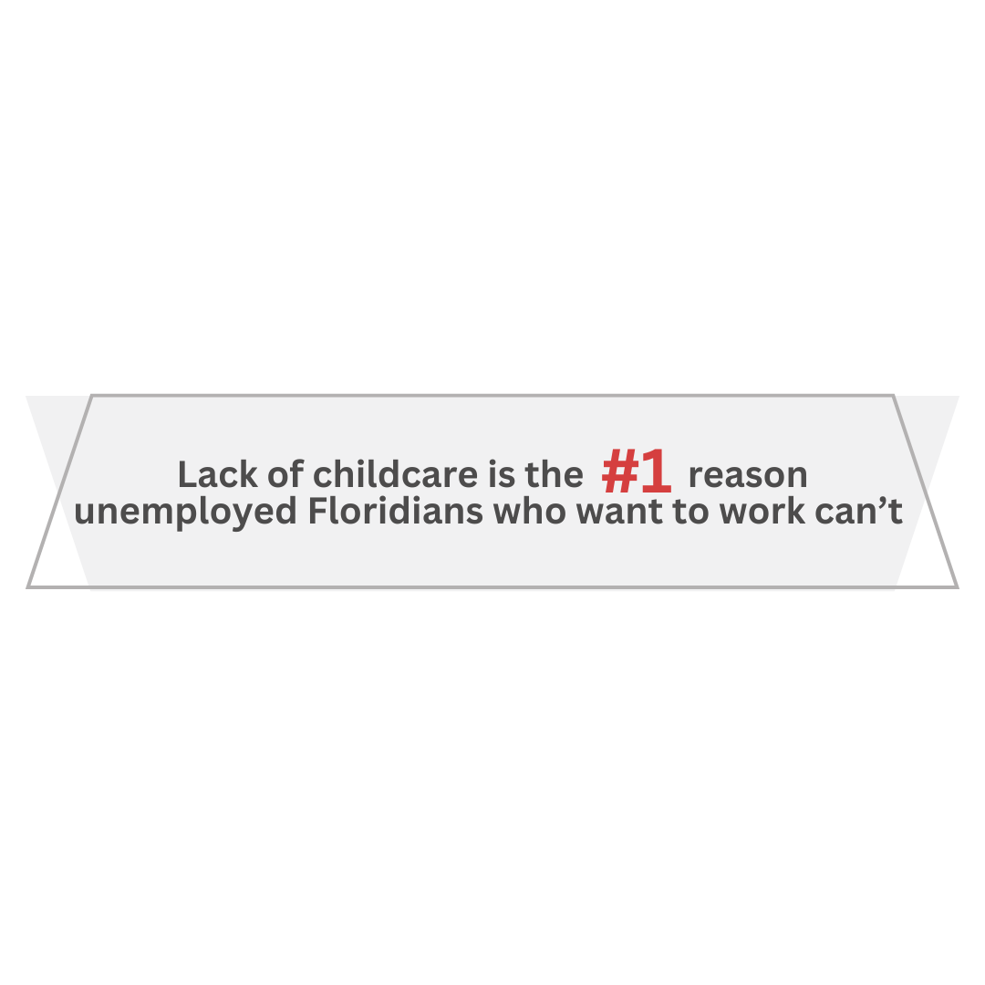 Lack of childcare is the # 1 reason unemployed floridans who want to work can 't.
