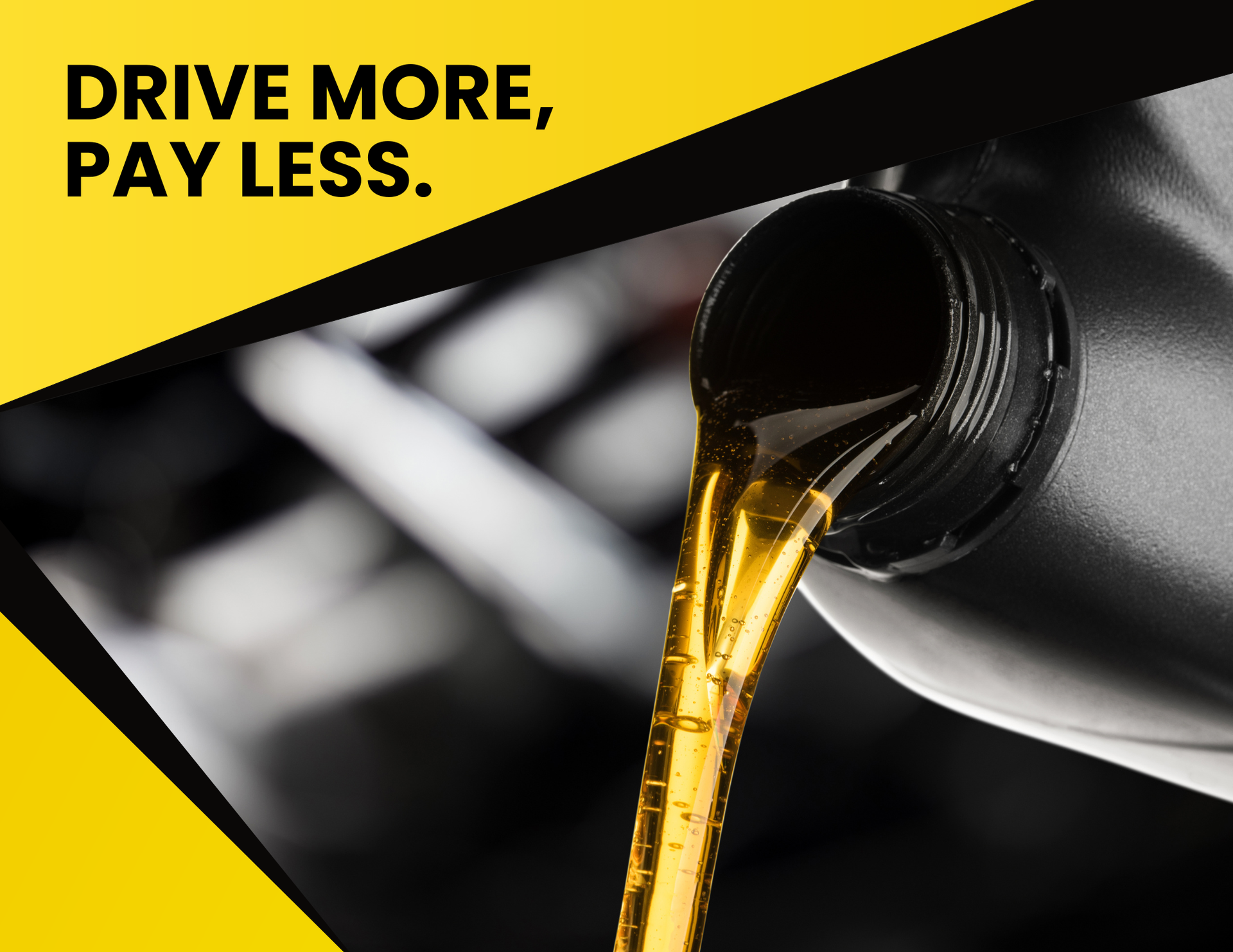 Yellow oil pouring from a bottle. Text reads: Drive more, pay less.