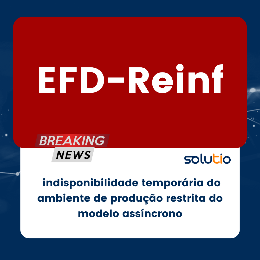 EFD-Reinf: Indisponibilidade temporária do ambiente de produção restrita do modelo assíncrono