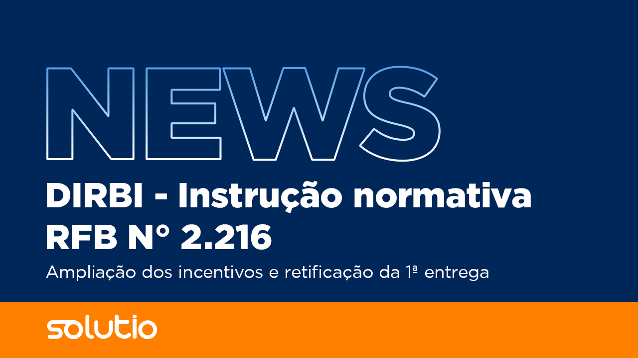 DIRBI - Instrução normativa RFB N° 2.216 - Ampliação dos incentivos e retificação da 1ª entrega