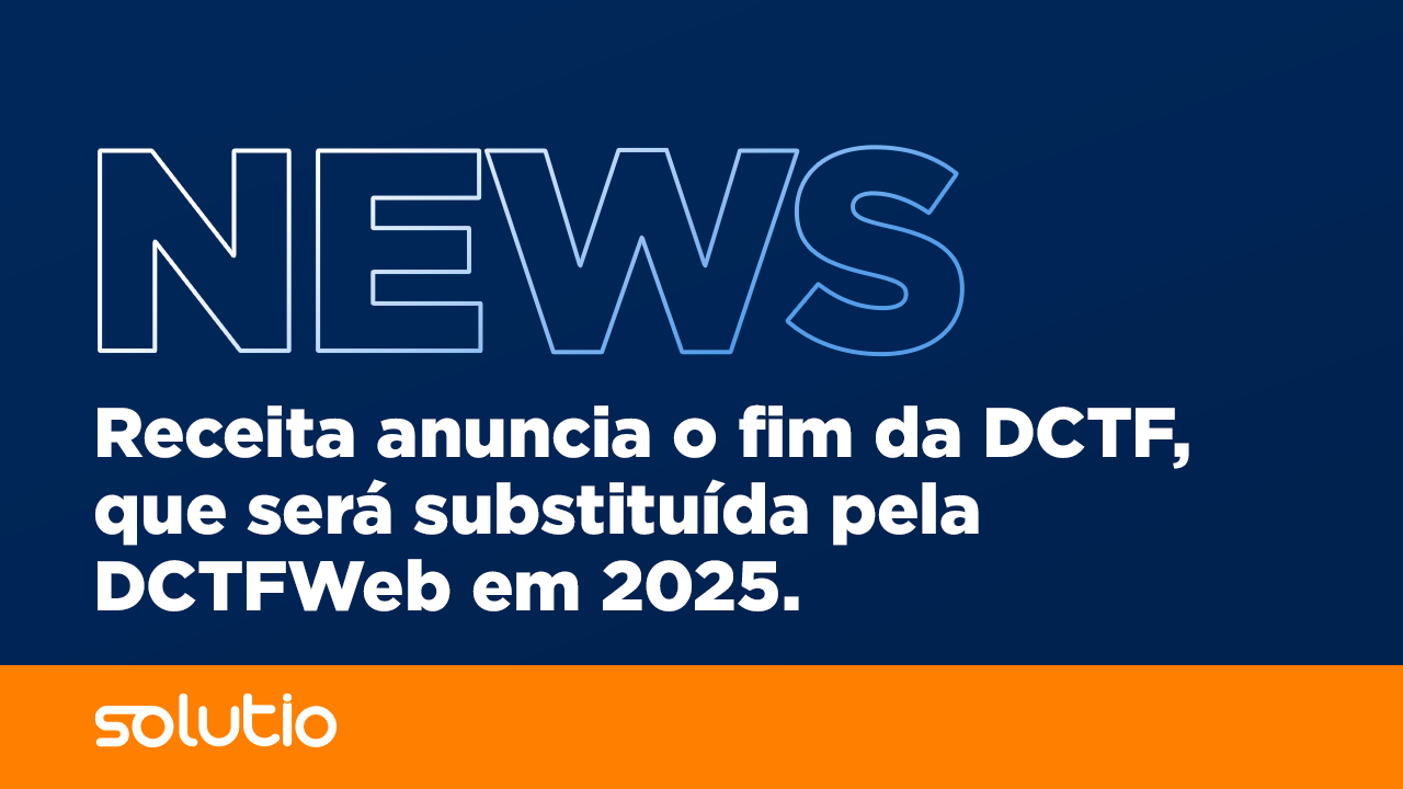 Receita anuncia o fim da DCTF, que será substituída pela DCTFWeb em 2025