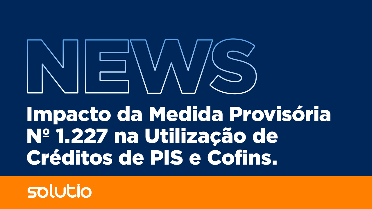 Impacto da Medida Provisória nº 1.227 na Utilização de Créditos de PIS e Cofins