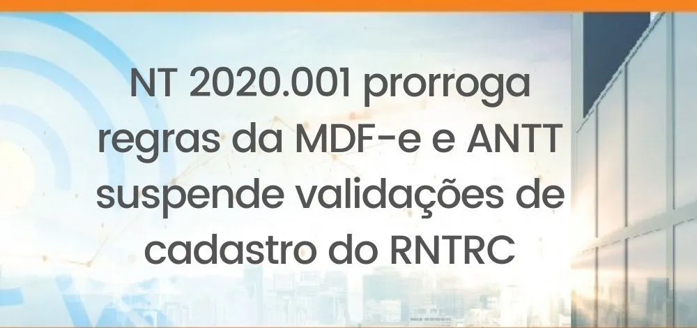 NT 2020.001 prorroga regras da MDF-e e ANTT suspende validações de cadastro do RNTRC