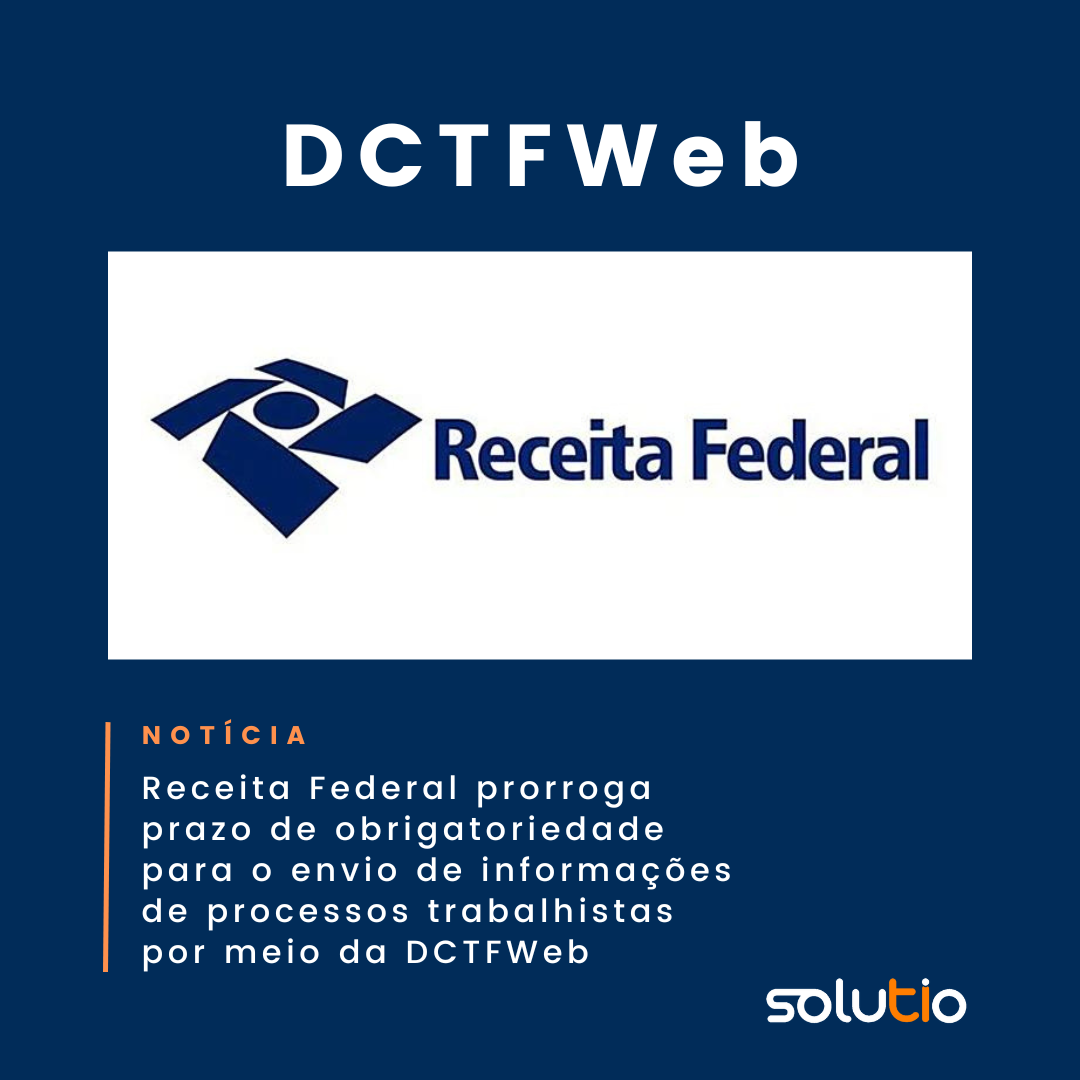 Receita Federal prorroga prazo de obrigatoriedade para o envio de informações de processos trabalhistas por meio da DCTFWeb