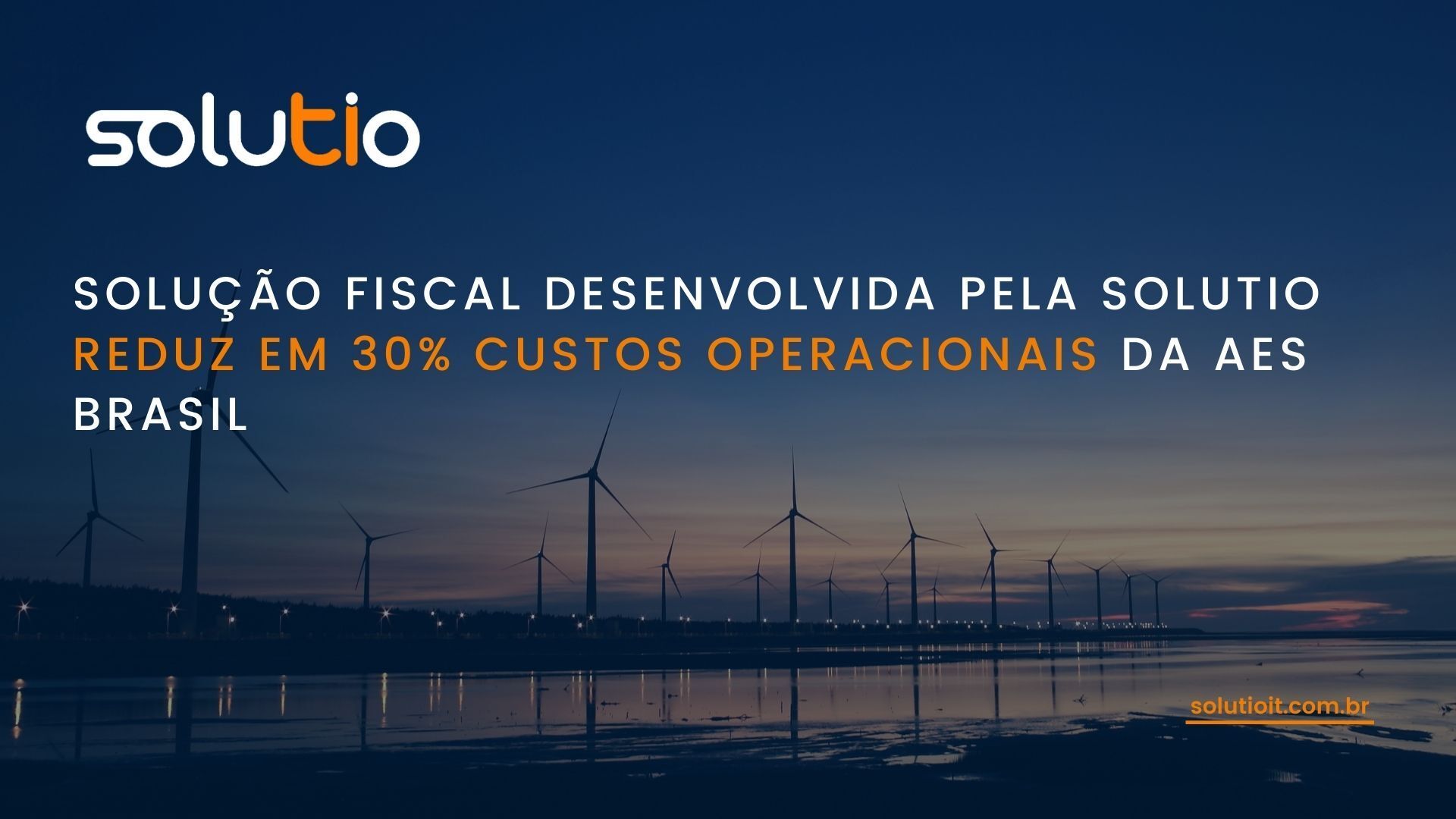 Solução fiscal desenvolvida pela SOLUTIO reduz em 30% custos operacionais da AES Brasil