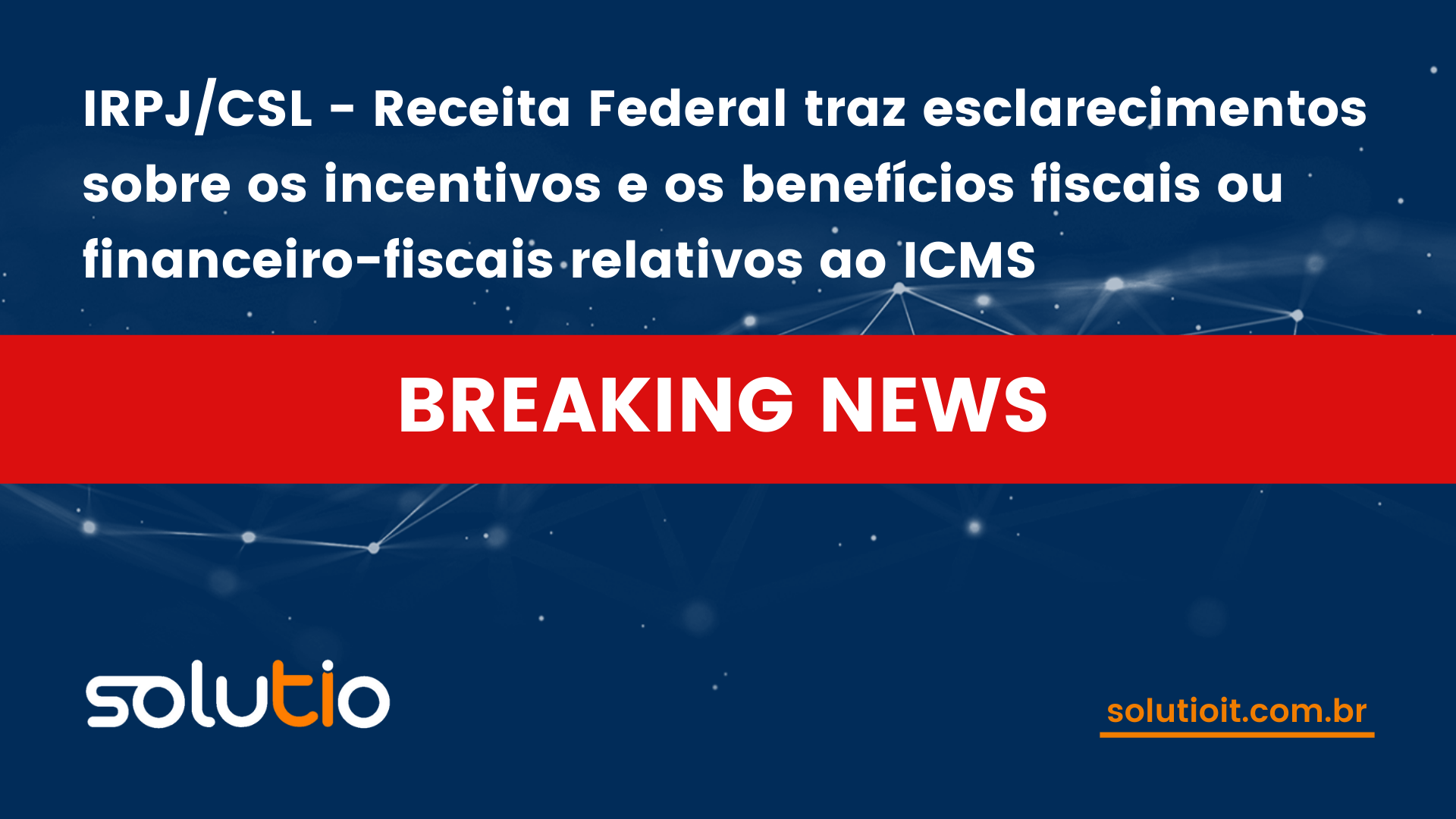 IRPJ/CSL - Receita Federal traz esclarecimentos sobre os incentivos e os benefícios fiscais ou financeiro-fiscais relativos ao ICMS
