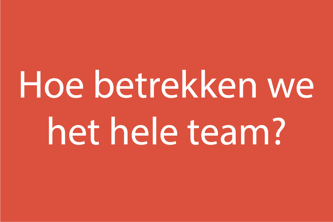 Hoe betrekken we het hele team?