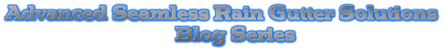 Advanced Seamless Rain Gutter Solutions Blog Series