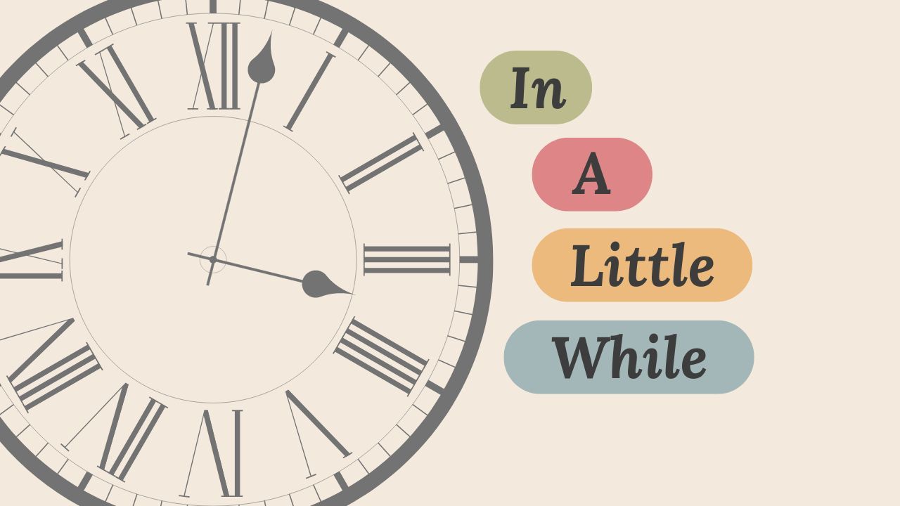 A clock with roman numerals and the words in a little while below it