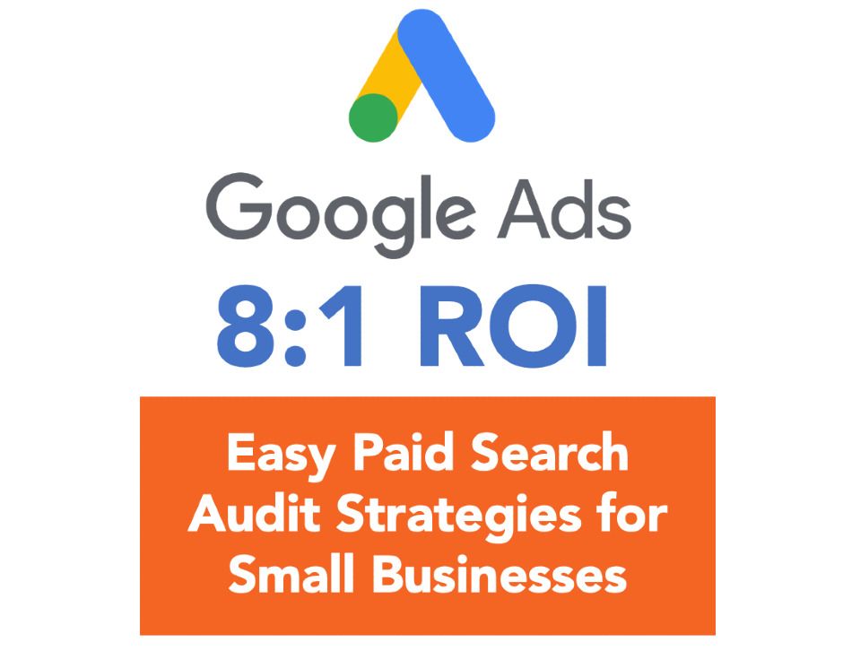 Google Reports an 8:1 ROI On Average - Learn to Audit your PPC Account to Get Results Like This
