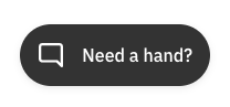 A black button that says `` need a hand ? ''