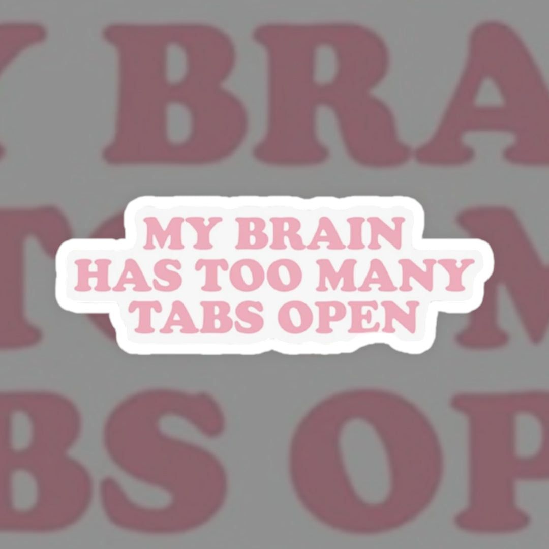 A sticker that says my brain has too many tabs open