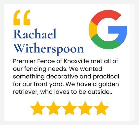 A google review for rachael witherspoon premier fence of knoxville met all of our fencing needs.