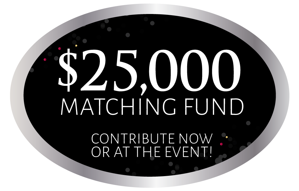 $25,000 Matching Fund available - contribute now or at the event