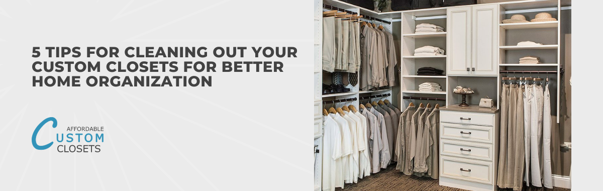 Top Tips for Cleaning Out Your Custom Closets for Better Home Organization