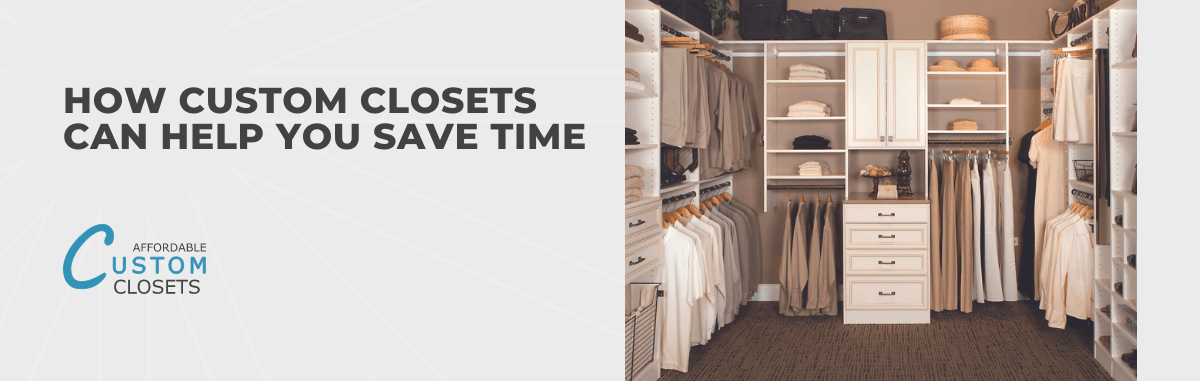 How Custom Closets Can Help You Save Time