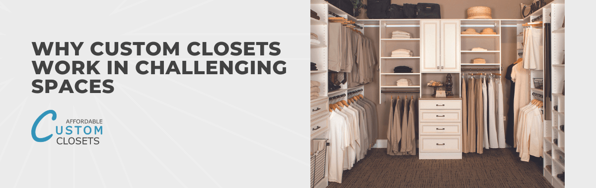 Why Custom Closets Work in Challenging Spaces