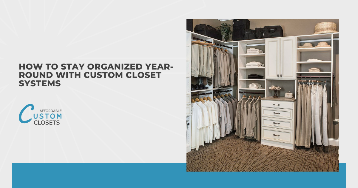 How to Stay Organized Year-Round With Custom Closet Systems