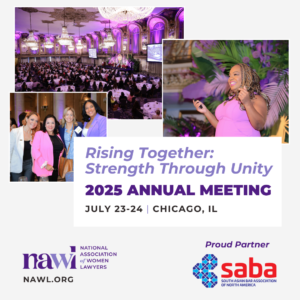 SABA-NA_NAWL 2025 Partner Graphic_Annual Meeting SABA North America is proud to partner with the National Association of Women Lawyers @nawlwomeninlaw for their 2025 Annual Meeting in July.
All are welcome to join NAWL in Chicago for a day-and-a-half focused on the theme of Rising Together: Strength Through Unity. The event will foster relationship-building through creative networking opportunities and interactive sessions on topics women lawyers care most about. Plus, NAWL’s prestigious award recipients are featured in main stage sessions, so attendees can hear their stories and be inspired by their unique experiences.
