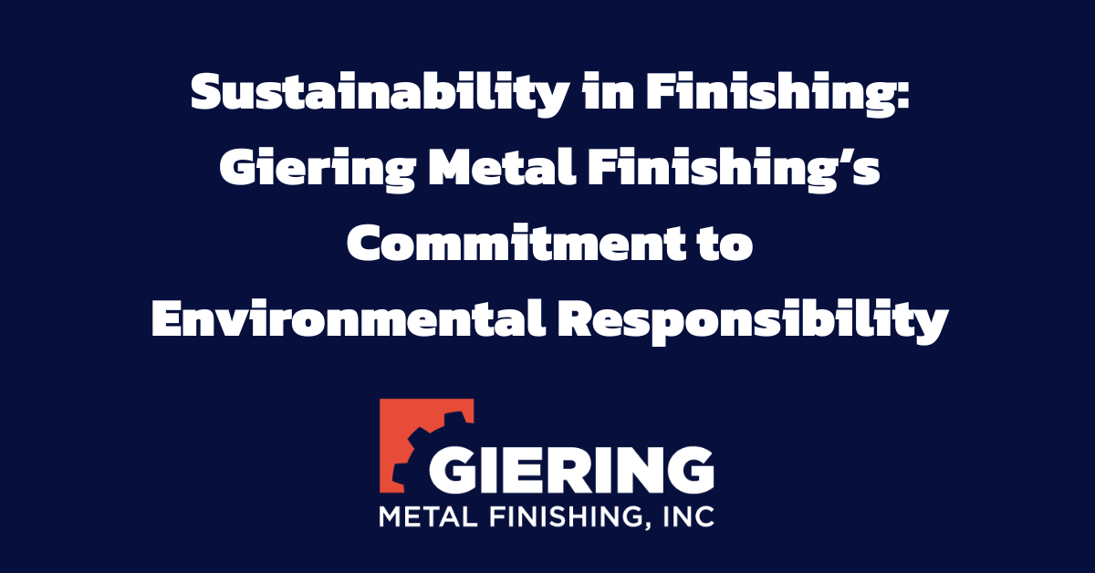 Sustainability in Finishing: Giering Metal Finishing’s Commitment to Environmental Responsibility