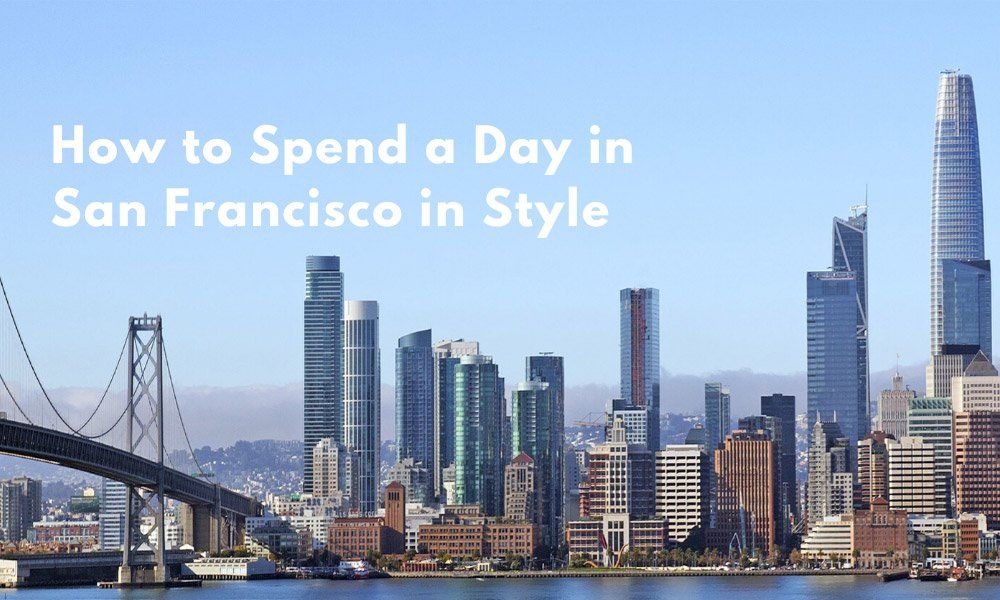 How to Spend a Day in San Francisco in Style