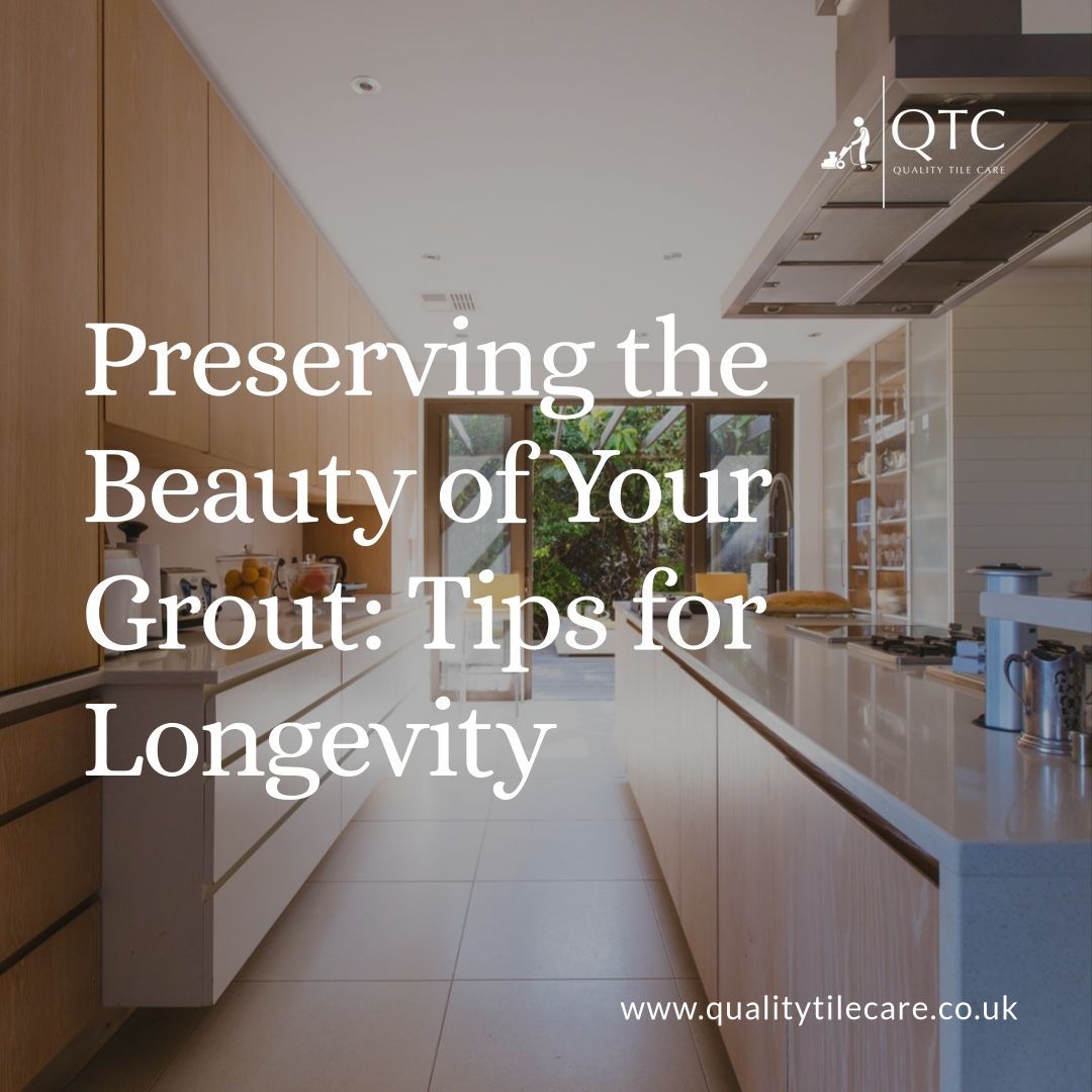 PRESERVING THE BEAUTY OF YOUR GROUT: TIPS FOR LONGEVITY Tile grout cleaning clearerr Manchester UK