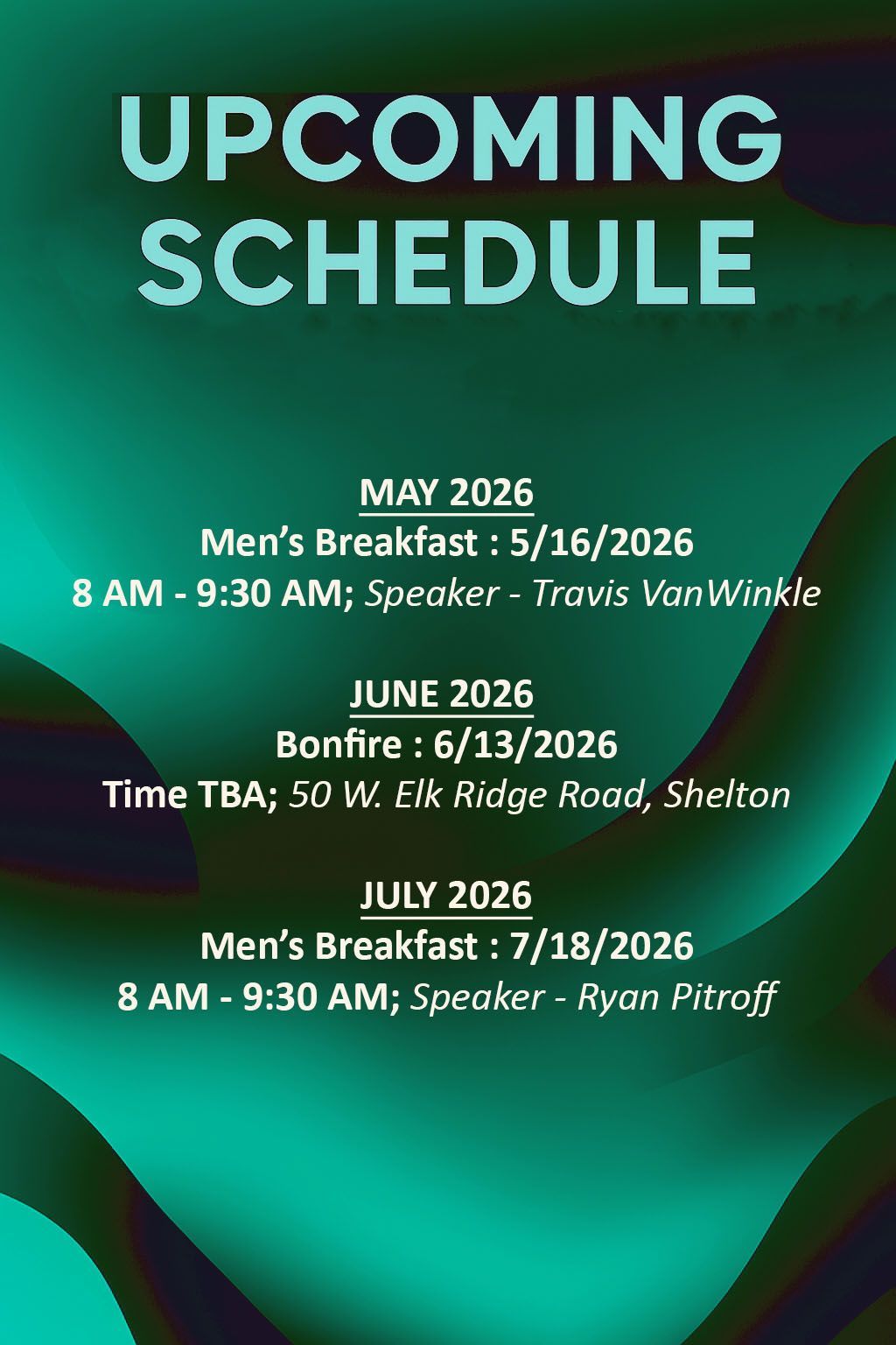 Upcoming Schedule:
November 2025
  Men's Breakfast 11/8/2025
      8 AM - 9:30 AM; Speaker - Mark Clerget
     **AT THE HAMPTON INN**
December 2025
   No activities scheduled
January 2026
  Men's Breakfast 1/17/2026
      8 AM - 9:30 AM; Speaker - Lee Vadnais
February 2026
   Men's Breakfast 2/21/2026
      8 AM - 9:30 AM; Speaker - Ben Dunham