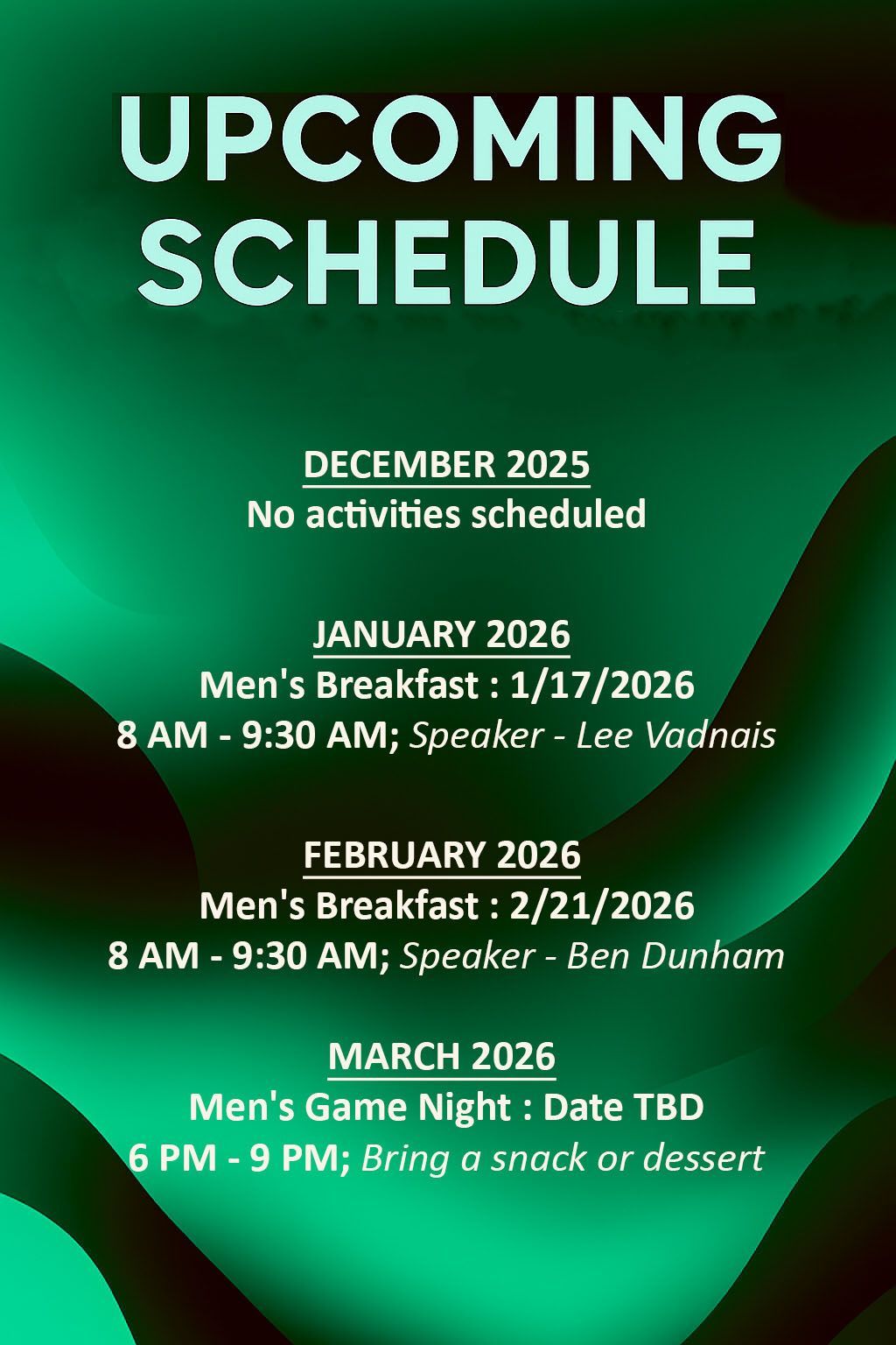 Upcoming Schedule:
November 2025
Men's Breakfast 11/8/2025
8 AM - 9:30 AM; Speaker - Mark Clerget
**AT THE HAMPTON INN**
December 2025
No activities scheduled
January 2026
Men's Breakfast 1/17/2026
8 AM - 9:30 AM; Speaker - Lee Vadnais
February 2026
Men's Breakfast 2/21/2026
8 AM - 9:30 AM; Speaker - Ben Dunham
