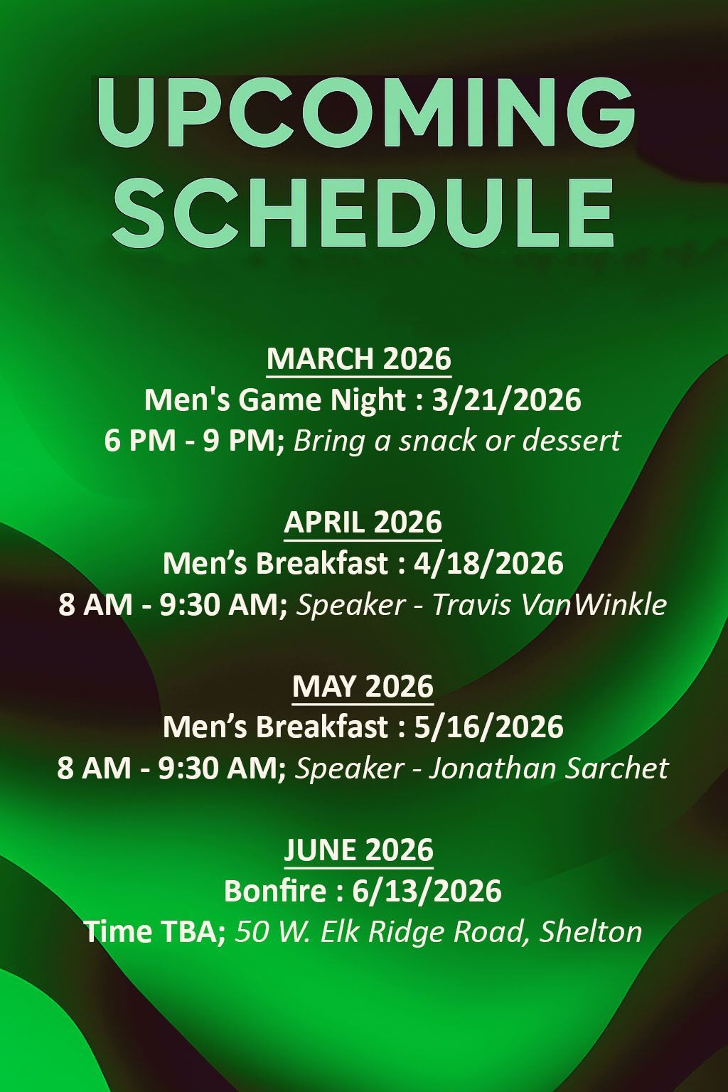Upcoming Schedule:
November 2025
  Men's Breakfast 11/8/2025
      8 AM - 9:30 AM; Speaker - Mark Clerget
     **AT THE HAMPTON INN**
December 2025
   No activities scheduled
January 2026
  Men's Breakfast 1/17/2026
      8 AM - 9:30 AM; Speaker - Lee Vadnais
February 2026
   Men's Breakfast 2/21/2026
      8 AM - 9:30 AM; Speaker - Ben Dunham