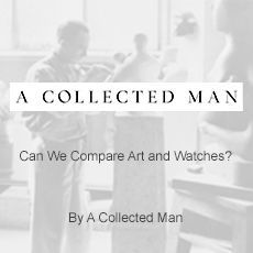 A collected man can we compare art and watches ? by a collected man
