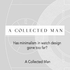 A collected man has minimalism in watch design gone too far ? a collected man