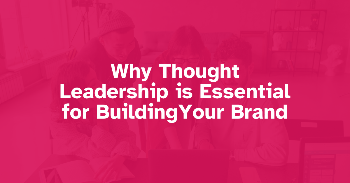 Why Thought Leadership is Essential for Building your Personal Brand