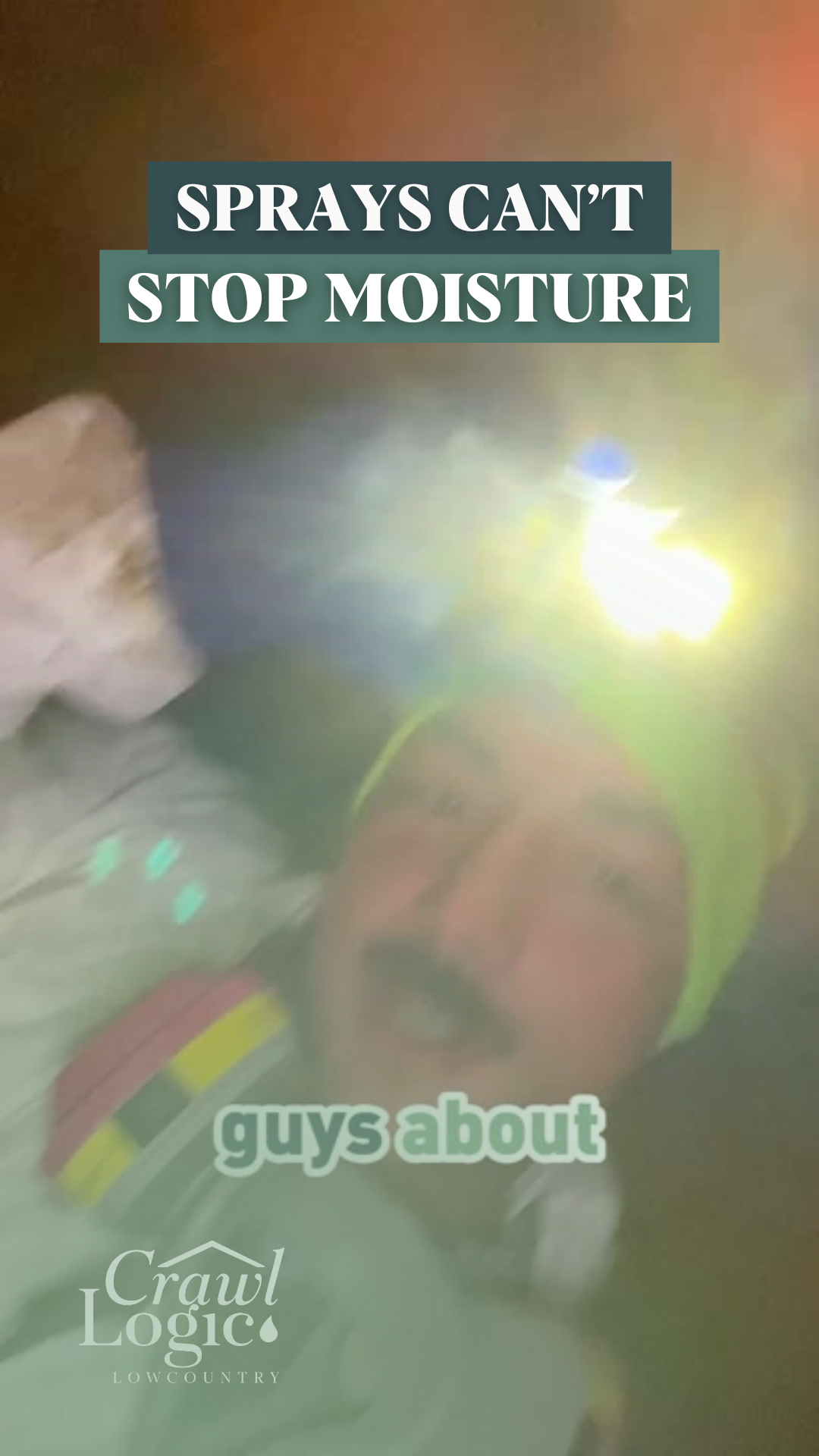 Man in headlamp inside a crawl space. Text: Sprays can’t stop moisture. Crawl Logic logo.