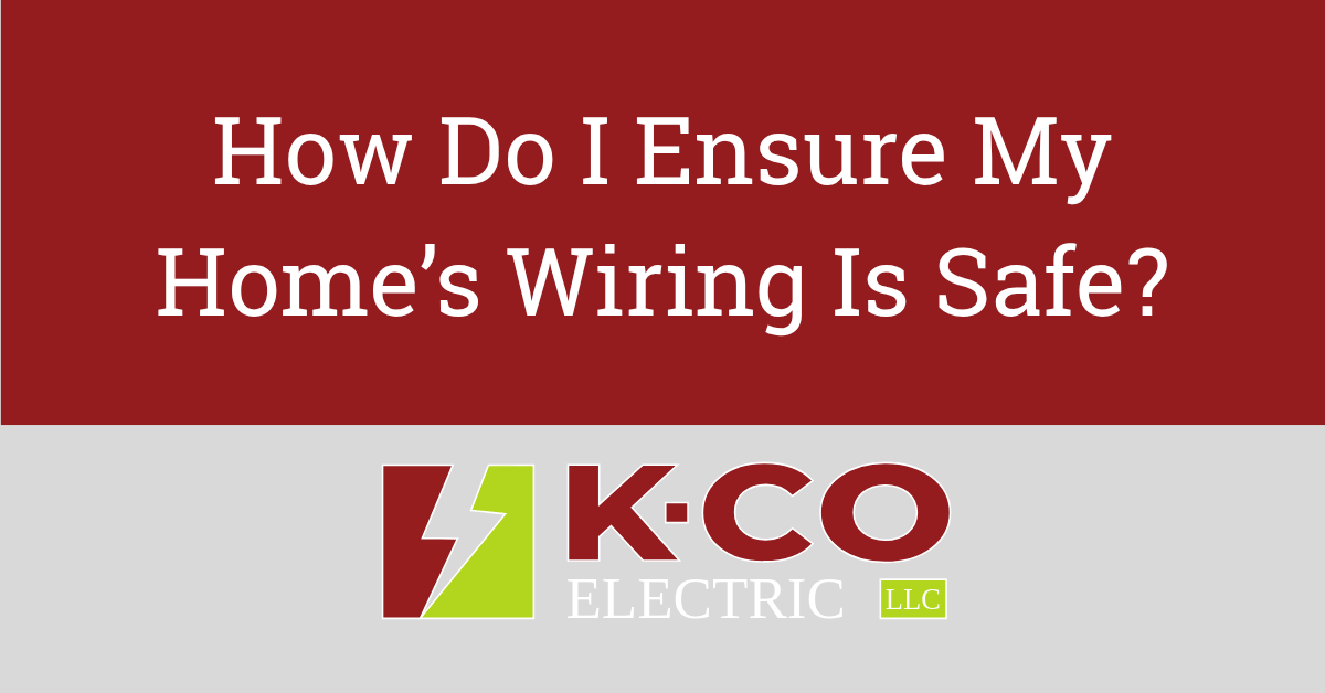 How do i ensure my home 's wiring is safe ?