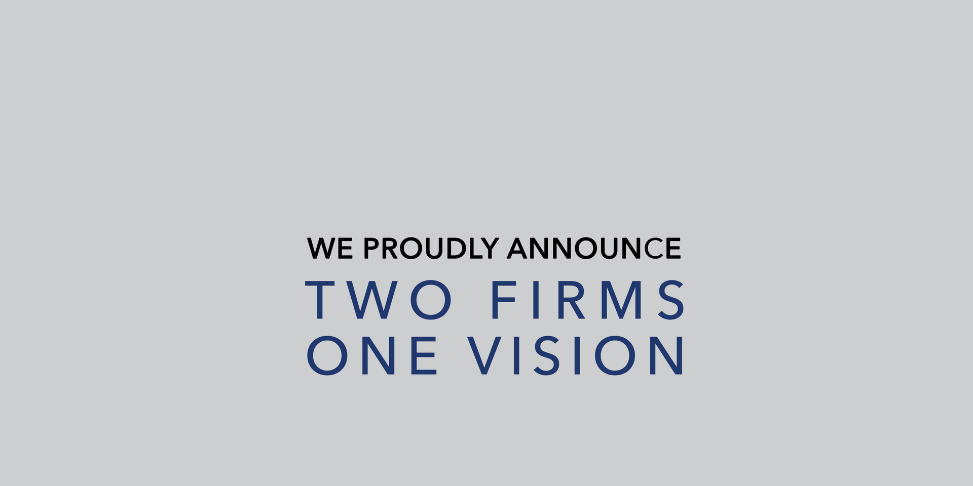 We proudly announce two firms one vision