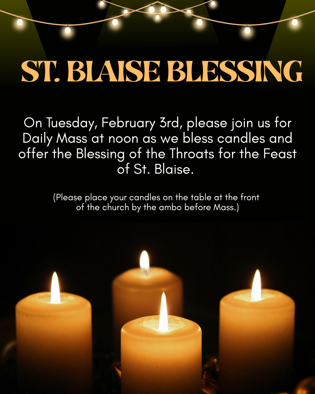 Card with text: St Blaise Blessing. On Tuesday, February 3rd, please join us for Daily Mass at noon as we bless candles and offer the Blessing of the Throats for the Feast of St. Blaise. Please place your candles on the table at the front of the church by the ambo before Mass.