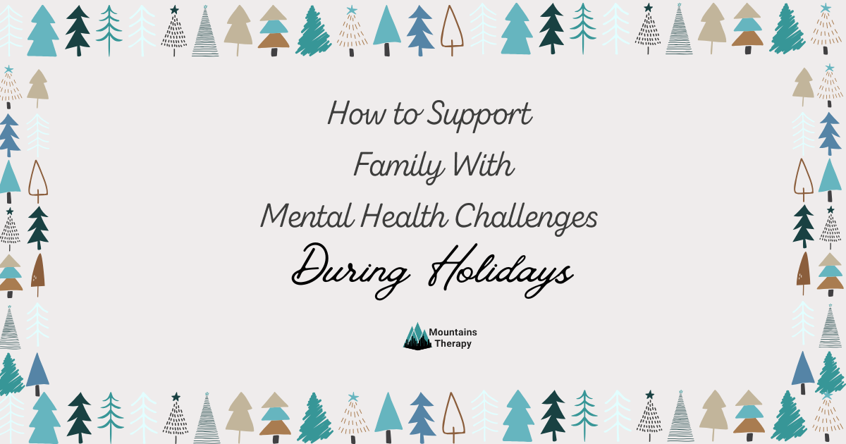 Read how to support family members with mental health issues during holidays.