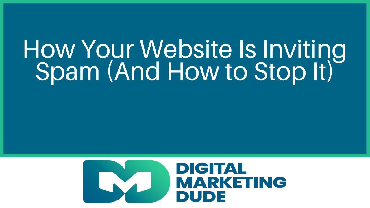 Blue banner reading “How Your Website Is Inviting Spam (And How to Stop It)” with Digital Marketing Dude logo.